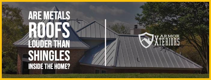 Are Metals Roofs Louder Than Shingles Inside The Home?